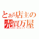 とある店主の売買万屋（オールショップ）