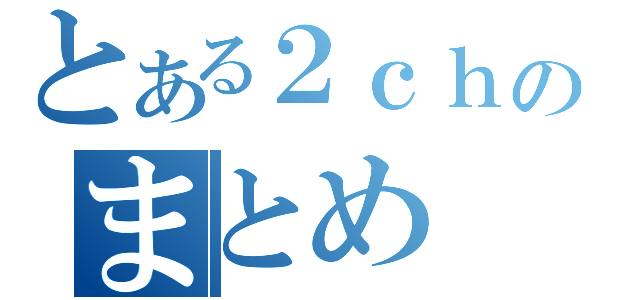 とある２ｃｈのまとめ（）