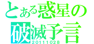 とある惑星の破滅予言（２０１１１０２８）
