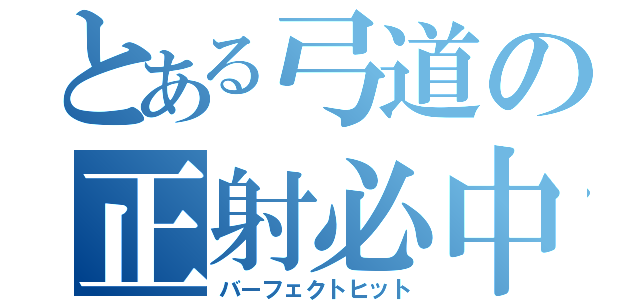 とある弓道の正射必中（バーフェクトヒット）