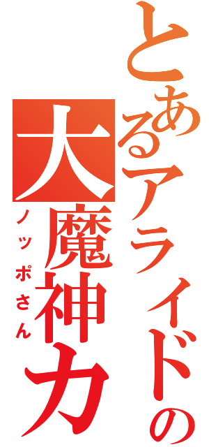 とあるアライドの大魔神カノン（ノッポさん）