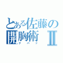 とある佐藤の開胸術Ⅱ（クパァ）