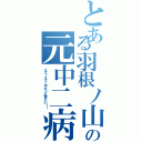 とある羽根ノ山の元中二病（イチャイチャしやがって妬ましい！！）