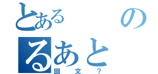 とあるのるあと（回文？）