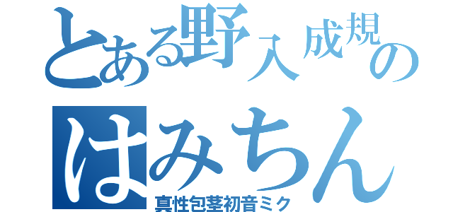 とある野入成規のはみちん（真性包茎初音ミク）