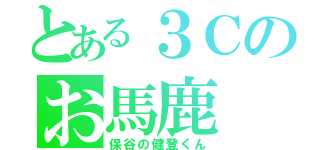 とある３Ｃのお馬鹿（保谷の健登くん）