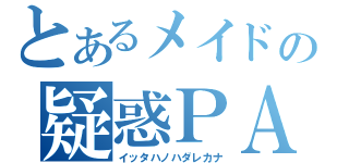 とあるメイドの疑惑ＰＡＤ（イッタハノハダレカナ）