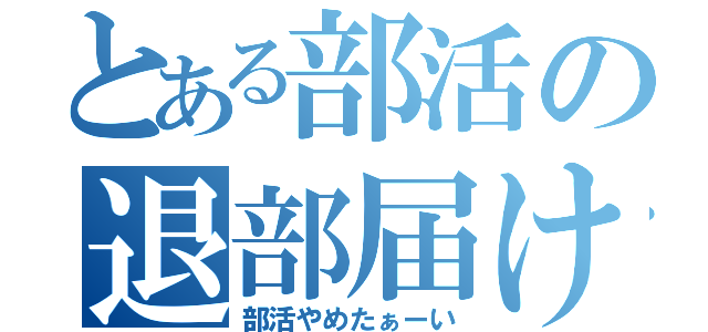 とある部活の退部届け（部活やめたぁーい）