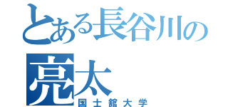 とある長谷川の亮太（国士舘大学）