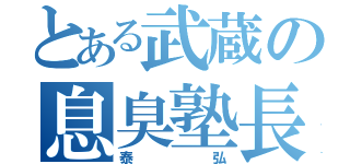 とある武蔵の息臭塾長（泰弘）