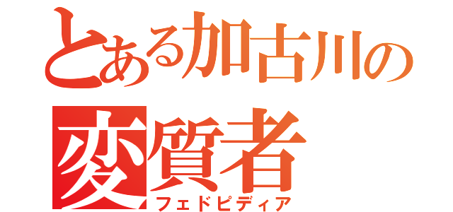 とある加古川の変質者（フェドピディア）