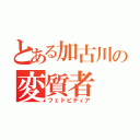 とある加古川の変質者（フェドピディア）