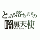 とある落ち武者の暗黒天使（ダーク・エンジェル）