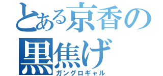 とある京香の黒焦げ（ガングロギャル）