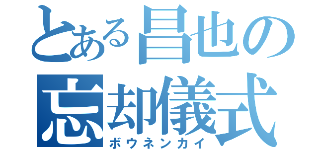 とある昌也の忘却儀式（ボウネンカイ）