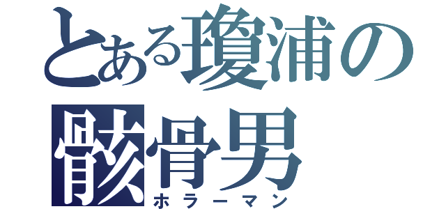 とある瓊浦の骸骨男（ホラーマン）