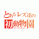 とあるレズ逹の初動物園（ヴァージンＺｏｏ）