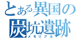 とある異国の炭坑遺跡（メモリアル）