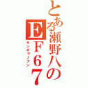 とある瀬野八のＥＦ６７（キンギョノフン）