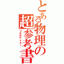 とある物理の超参考書（リキガクｖｅｒ．）