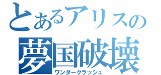 とあるアリスの夢国破壊（ワンダークラッシュ）