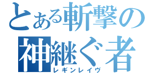 とある斬撃の神継ぐ者（レギンレイヴ）