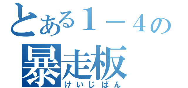 とある１－４の暴走板（けいじばん）