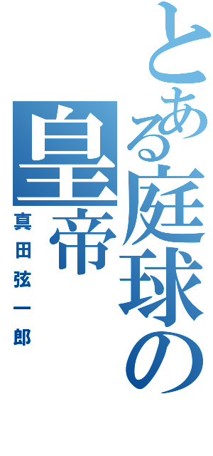 とある庭球の皇帝（真田弦一郎）