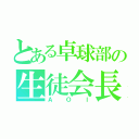 とある卓球部の生徒会長（ＡＯＩ）