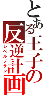 とある王子の反逆計画（レベルプラン）