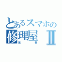 とあるスマホの修理屋Ⅱ（覚書）