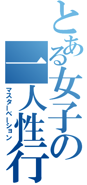 とある女子の一人性行為（マスターベーション）