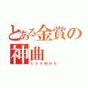 とある金賞の神曲（ｃｏｓｍｏｓ）