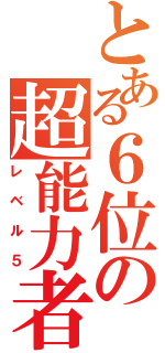 とある６位の超能力者（レベル５）