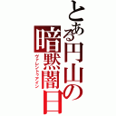 とある円山の暗黙闇日（ヴァレントゥアイン）