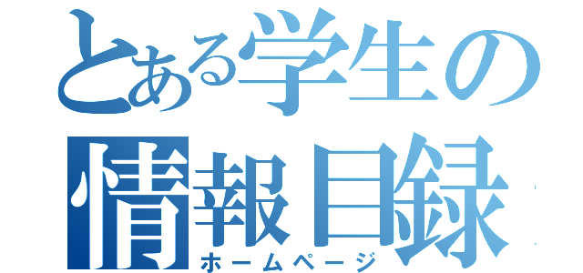 とある学生の情報目録（ホームページ）