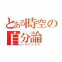 とある時空の自分論（パラドックス）