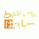 とあるジャグ部のはっしー（男１人）