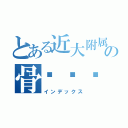 とある近大附属の骨💀（インデックス）