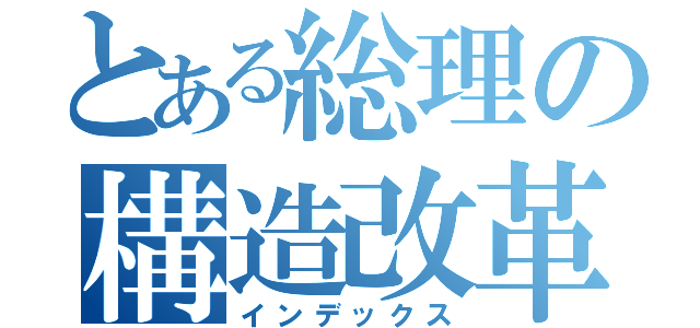 とある総理の構造改革（インデックス）