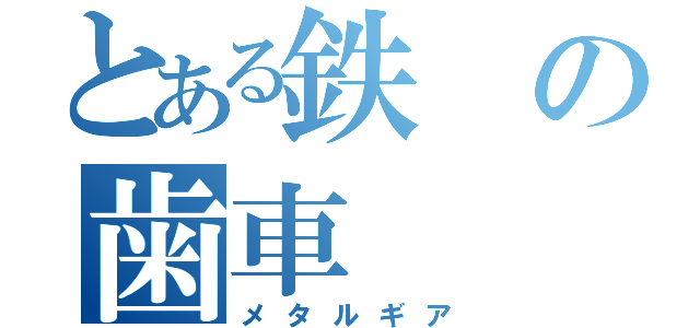 とある鉄の歯車（メタルギア）