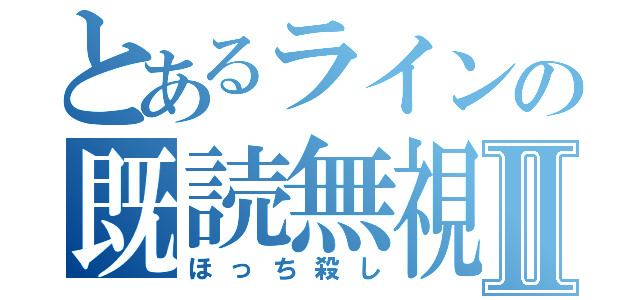 とあるラインの既読無視Ⅱ（ほっち殺し）