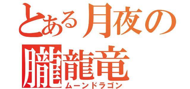 とある月夜の朧龍竜（ムーンドラゴン）