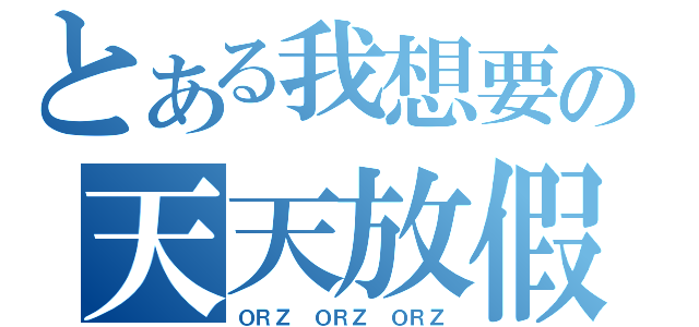 とある我想要の天天放假（ＯＲＺ ＯＲＺ ＯＲＺ）