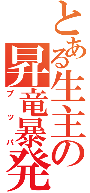 とある生主の昇竜暴発（ブッパ）