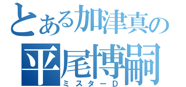 とある加津真の平尾博嗣（ミスターＤ）