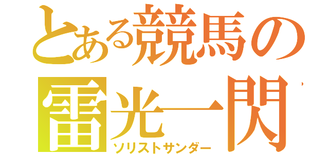 とある競馬の雷光一閃（ソリストサンダー）