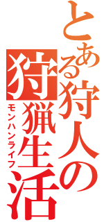 とある狩人の狩猟生活（モンハンライフ）