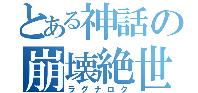 とある神話の崩壊絶世（ラグナロク）