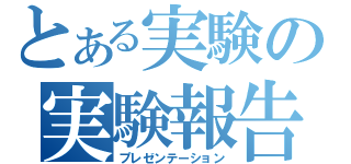 とある実験の実験報告（プレゼンテーション）